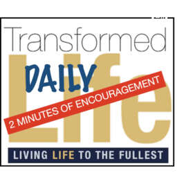 Transformed Life 2 Min Encouragement