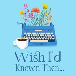 Wish I’d Known Then . . . For Writers
