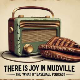 There is Joy in Mudville: Home of the “What If” Baseball Podcast