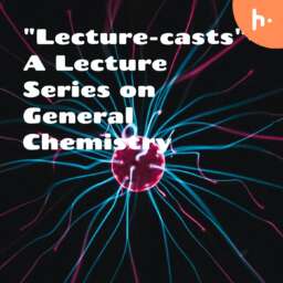 “Lecture-casts”- A Lecture Series on General Chemistry