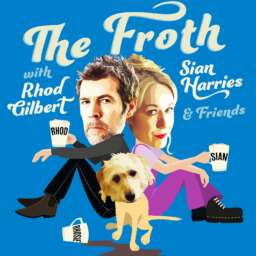 THE FROTH with RHOD GILBERT, SIAN HARRIES & Friends – Comedy Podcast