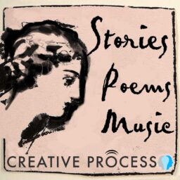 Stories, Poems & Music – The Creative Process: Novelists, Poets, Non-fiction Writers, Musicians, Screenwriters, Playwrights & Journalists on Writing