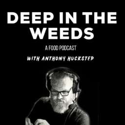 Deep in the Weeds – A Food Podcast with Anthony Huckstep
