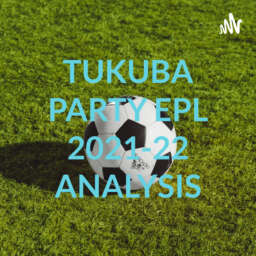 TUKUBA PARTY EPL 2021-22 ANALYSIS