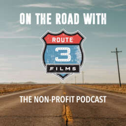 On the Road with Route 3 Films – The Non-Profit Podcast