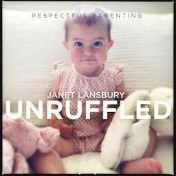 Respectful Parenting: Janet Lansbury Unruffled