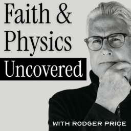 Faith & Physics Uncovered with Rodger Price