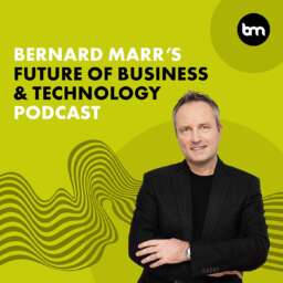 Bernard Marr’s Future of Business & Technology Podcast