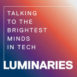 Luminaries – Talking to the Brightest Minds in Tech